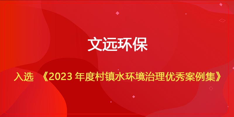 文遠環保入選《2023年度村鎮水環境治理優秀案例集（jí）》.jpg